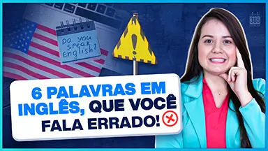 6 palavras em inglês que você fala errado